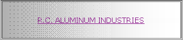 Text Box: R.C. ALUMINUM INDUSTRIES